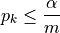 p_k \leq \frac{\alpha}{m}
