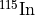 ^{115}\mathrm{In}